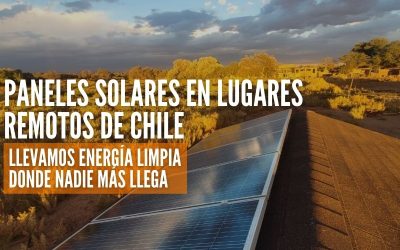 Paneles solares en lugares remotos de Chile: Llevamos energía limpia donde nadie más llega